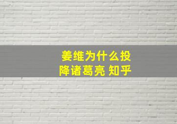 姜维为什么投降诸葛亮 知乎